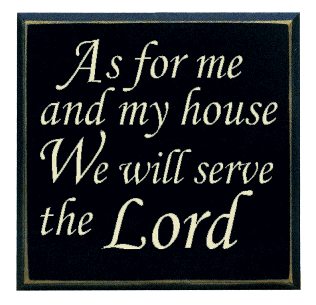 "As for Me and my House we will Serve the Lord"